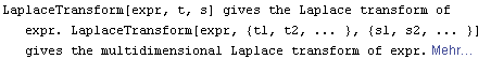 LaplaceTransform[expr, t, s] gives the Laplace transform of expr. LaplaceTransform[expr, {t1, t2, ... }, {s1, s2, ... }] gives the multidimensional Laplace transform of expr. Mehr&hellip;