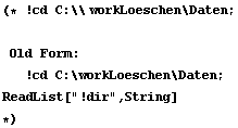 (* ! cd C : \\workLoeschen\Daten ; Old Form :  ! cd C : \workLoeschen\Daten ; <br />ReadList["!dir", String] *)
