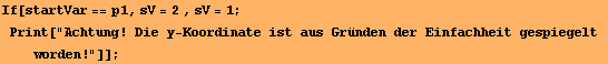 If[startVar == p1, sV = 2 , sV = 1 ; Print["Achtung! Die y-Koordinate ist aus Gr&uuml;nden der Einfachheit gespiegelt worden!"]] ;